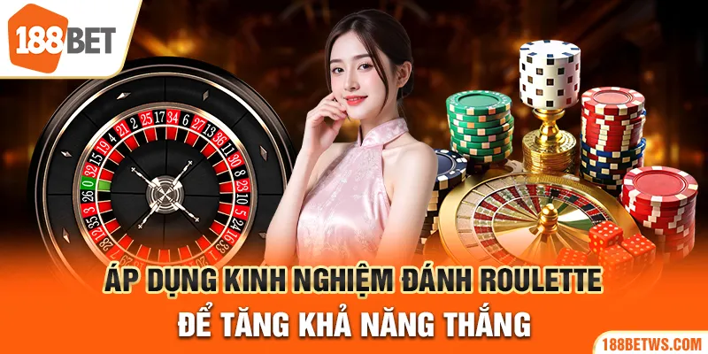 Áp dụng kinh nghiệm đánh roulette để tăng khả năng thắng