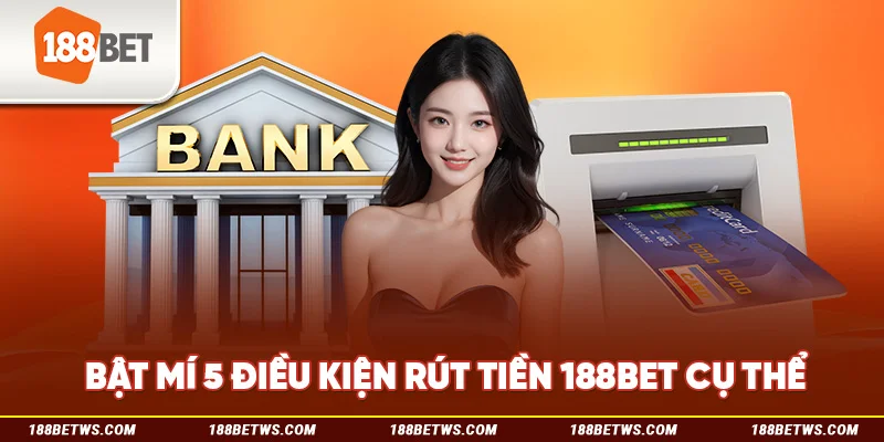 Bật mí 5 điều kiện rút tiền 188BET cụ thể