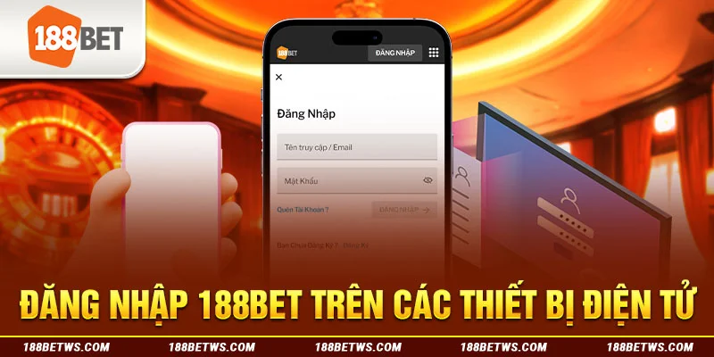Đăng nhập 188BET trên các thiết bị điện tử