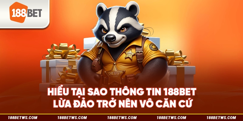 Hiểu tại sao thông tin 188BET lừa đảo trở nên vô căn cứ