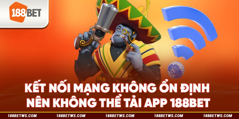 Kết nối mạng không ổn định nên không thể tải app