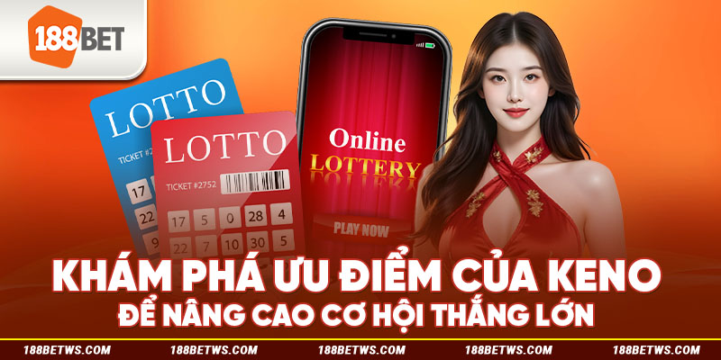 Khám phá ưu điểm của Keno để nâng cao cơ hội thắng lớn 