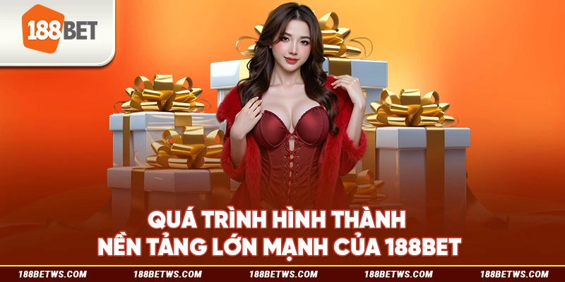 Quá trình hình thành nền tảng lớn mạnh của 188BET