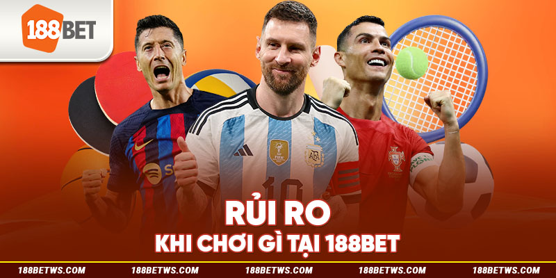 Rủi ro khi chơi gì tại 188bet