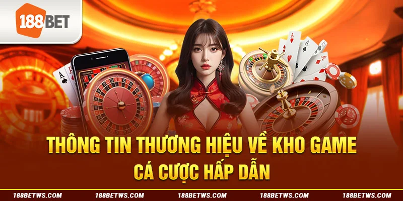 Thông tin thương hiệu về kho game cá cược hấp dẫn