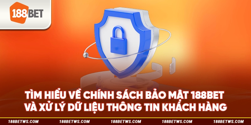 Tìm hiểu về chính sách bảo mật 188BET  và xử lý dữ liệu thông tin khách hàng