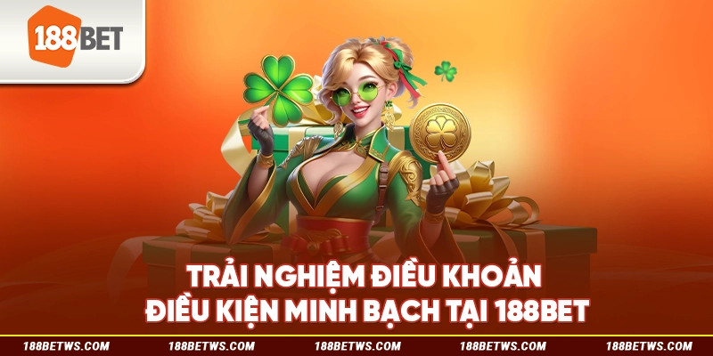 Trải nghiệm điều khoản điều kiện minh bạch tại 188BET