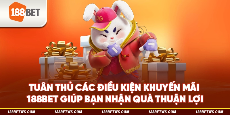 Tuân thủ các điều kiện khuyến mãi 188BET giúp bạn nhận quà thuận lợi