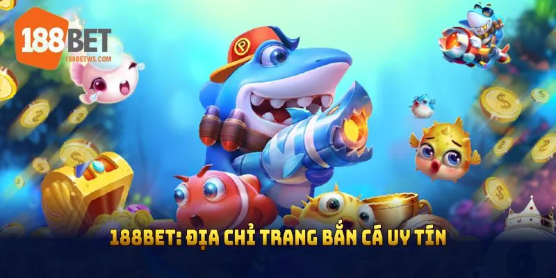188BET: Địa chỉ trang bắn cá uy tín và trải nghiệm tuyệt vời