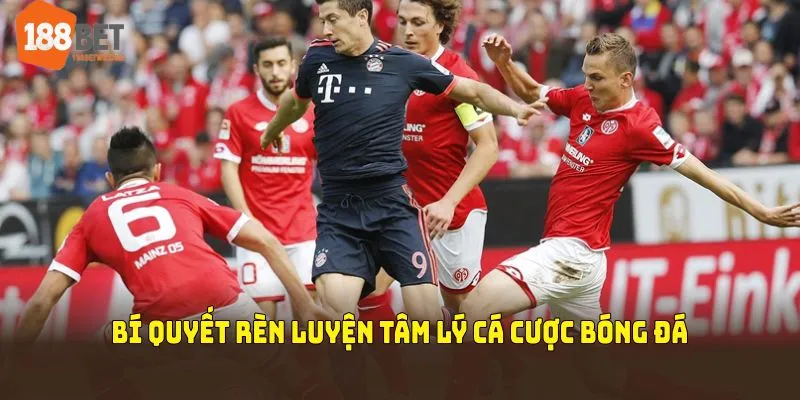 Bí quyết rèn luyện tâm lý cá cược bóng đá để luôn chiến thắng 