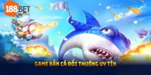 Game bắn cá đổi thưởng uy tín nhất hiện nay