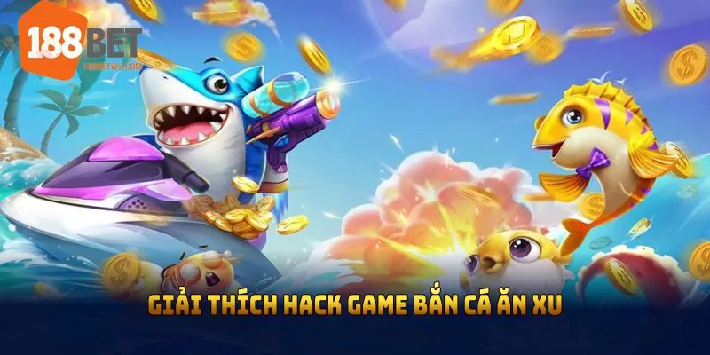 Giải thích hack game bắn cá ăn xu: chúng là gì và hoạt động ra sao? 
