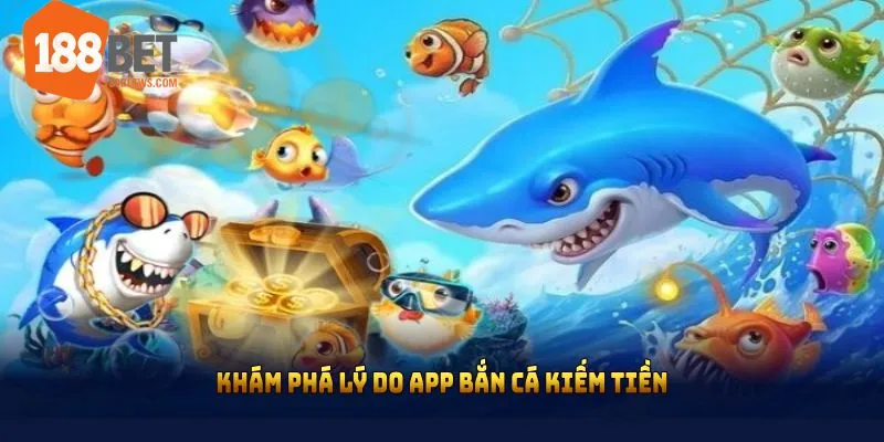 Khám phá lý do app bắn cá kiếm tiền thu hút hàng triệu người dùng 