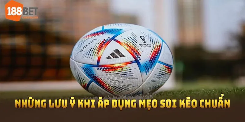 Những lưu ý khi áp dụng mẹo soi kèo chuẩn tại 188BET bạn cần nhớ 
