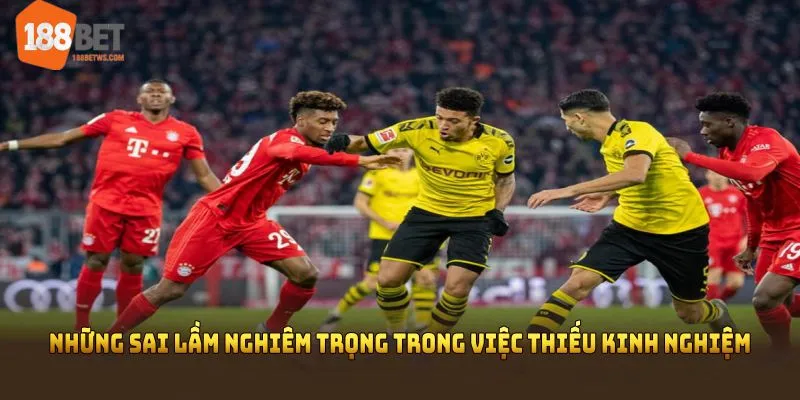 Những sai lầm nghiêm trọng trong việc thiếu kinh nghiệm cá cược bóng đá cần lưu ý 