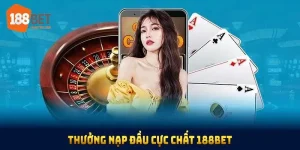 thưởng nạp đầu cực chất 188bet